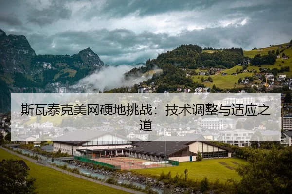 斯瓦泰克美网硬地挑战：技术调整与适应之道