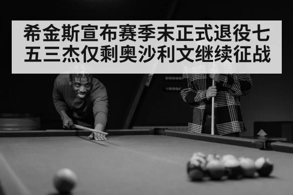 希金斯宣布赛季末正式退役七五三杰仅剩奥沙利文继续征战