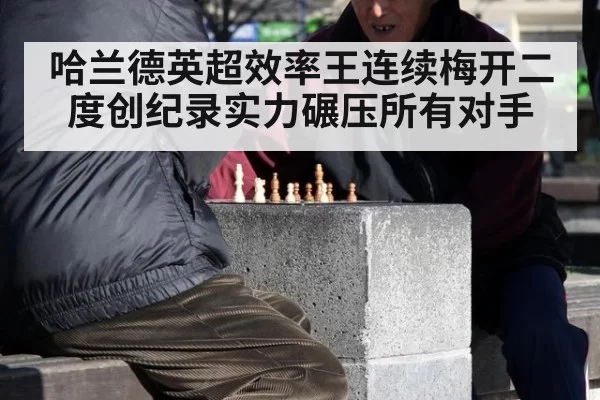 哈兰德英超效率王连续梅开二度创纪录实力碾压所有对手